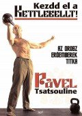 Pavel Tsatsouline - Kezdd el a Kettlebellt!
