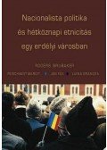 Rogers Brubaker , Feischmidt Margit , Jon Fox , Liana Grance - Nacionalista politika és hétköznapi etnicitás egy erdélyi városban