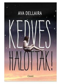 Dellaira, Ava - Kedves halottak! Dellaira, Ava - Kedves halottak!, Budapest 2015 antikvár könyv