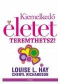 Louise L. Hay,Cheryl Richardson - Kiemelkedő életet teremthetsz!