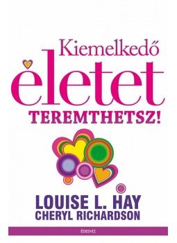 Louise L. Hay, Cheryl Richardson - Kiemelkedő életet teremthetsz! Louise L. Hay, Cheryl Richardson - Kiemelkedő életet teremthetsz!, Budapest 2012 antikvár könyv