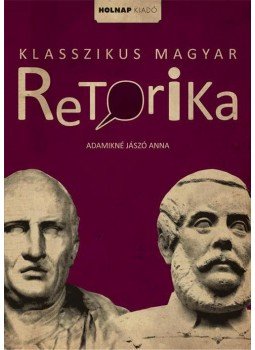 Adamikné Jászó Anna - Klasszikus magyar retorika Adamikné Jászó Anna - Klasszikus magyar retorika, null 2013 antikvár könyv