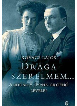 Kovács Lajos - Drága szerelmem.... - Andrássy Ilona Grófnő levelei Kovács Lajos - Drága szerelmem.... - Andrássy Ilona Grófnő levelei, Budapest 2015 antikvár könyv