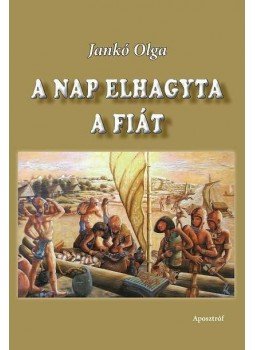 Jankó Olga - A Nap elhagyta a fiát Jankó Olga - A Nap elhagyta a fiát, null 2015 antikvár könyv