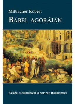 Milbacher Róbert - Bábel agóráján. Esszék, tanulmányok a nemzeti irodalomról, null 2015 antikvár könyv