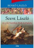 Benkő László - Szent László - A lázadás parazsán