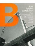 Szabó Levente - Bán Ferenc építészete / The Architecture of Ferenc Bán
