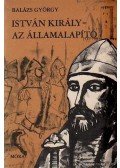 Balázs György - István király - Az államalapító