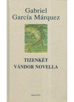 Gabriel García Márquez - Tizenkét vándor novella Gabriel García Márquez - Tizenkét vándor novella, Budapest 2003 antikvár könyv