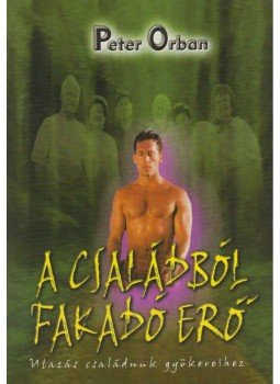 Orbán Péter - A családból fakadó erő Orbán Péter - A családból fakadó erő, Budapest 2008 antikvár könyv