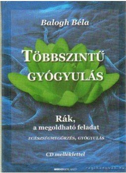 Balogh Béla - Többszintű gyógyulás Balogh Béla - Többszintű gyógyulás, Budapest 2013 antikvár könyv