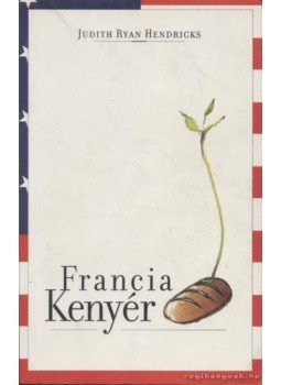 Hendricks, Judith Ryan - Francia kenyér Hendricks, Judith Ryan - Francia kenyér, Budapest 2004 antikvár könyv
