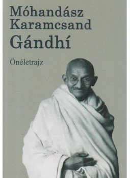 Móhandász Karamcsand Gandhi - Önéletrajz Móhandász Karamcsand Gandhi - Önéletrajz, Budapest 2009 antikvár könyv