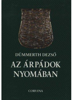 Dümmerth Dezső - Az Árpádok nyomában Dümmerth Dezső - Az Árpádok nyomában, Budapest 1987 antikvár könyv