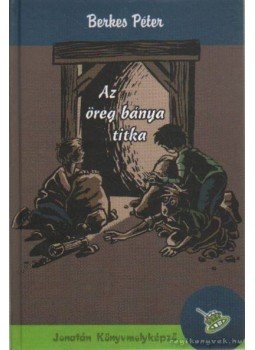 Berkes Péter - Az öreg bánya titka Berkes Péter - Az öreg bánya titka, Szeged 2005 antikvár könyv