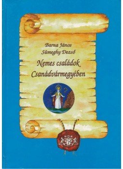 Barna János, Sümeghy Dezső - Nemes családok Csanádvármegyében Barna János, Sümeghy Dezső - Nemes családok Csanádvármegyében, Budapest 1998 antikvár könyv