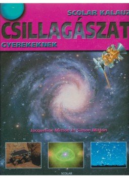 Mitton, Jacqueline, Simon Mitton - Csillagászat - Scolar kalauz gyerekeknek Mitton, Jacqueline, Simon Mitton - Csillagászat - Scolar kalauz gyerekeknek, Budapest 2000 antikvár könyv
