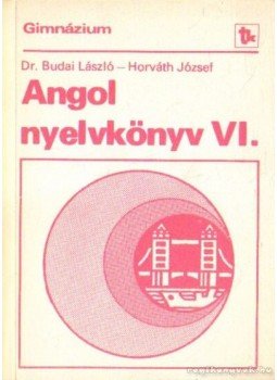 Horváth József, Dr. Budai László - Angol nyelvkönyv VI. Horváth József, Dr. Budai László - Angol nyelvkönyv VI., Budapest 1990 antikvár könyv