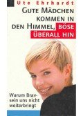 Ute Ehrhardt  - Gute Mädchen kommen in den Himmel, böse überall hin