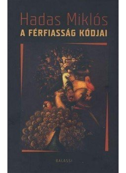 Hadas Miklós - A férfiasság kódjai Hadas Miklós - A férfiasság kódjai, Budapest 2010 antikvár könyv