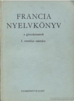 Gergelyi Mihály, Nagyajtósi István - Francia nyelvkönyv a gimnáziumok I. osztálya számára Gergelyi Mihály, Nagyajtósi István - Francia nyelvkönyv a gimnáziumok I. osztálya számára, Budapest 1970 antikvár könyv