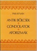 Pais István - Antik bölcsek, gondolatok, aforizmák