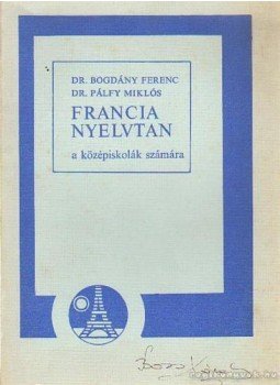 Bogdány Ferenc, Pálfy Miklós - Francia nyelvtan a középiskolák számára Bogdány Ferenc, Pálfy Miklós - Francia nyelvtan a középiskolák számára, Budapest 1983 antikvár könyv