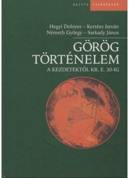 Sarkady János, Németh György, Kertész István, Hegyi Dolores - Görög történelem Sarkady János, Németh György, Kertész István, Hegyi Dolores - Görög történelem, Budapest 2003 antikvár könyv