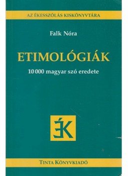 Falk Nóra - Etimológiák Falk Nóra - Etimológiák, Budapest 2009 antikvár könyv