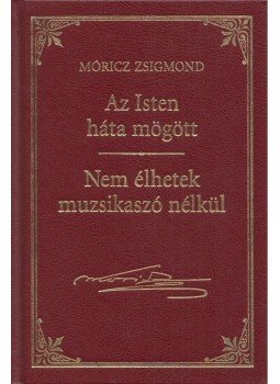 Móricz Zsigmond - Az Isten háta mögött / Nem élhetek muzsikaszó nélkül Móricz Zsigmond - Az Isten háta mögött / Nem élhetek muzsikaszó nélkül, Budapest 2013 antikvár könyv