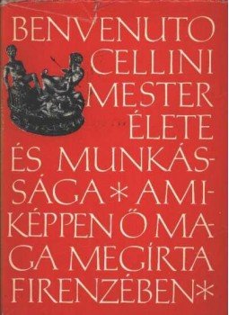 Benvenuto Cellini - Benvenuto Cellini mester élete Benvenuto Cellini - Benvenuto Cellini mester élete, Budapest 1968 antikvár könyv