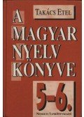 Takács Etel - A magyar nyelv könyve 5-6.
