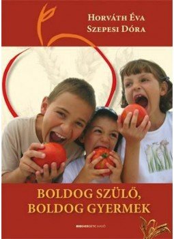 Horváth Éva, Szepesi Dóra - Boldog szülő, boldog gyermek, Budapest 2009 antikvár könyv