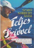 Szabó Norbert Ádám - Teljes szívvel - Egy álom, két srác és az Atlanti- óceán igaz története