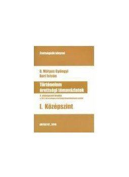 B. Mátyus Gyöngyi , Bori István - Történelem érettségi témavázlatok I. Középszint B. Mátyus Gyöngyi , Bori István - Történelem érettségi témavázlatok I. Középszint, Budapest 2016 antikvár könyv