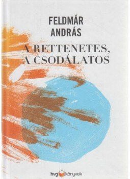 Feldmár András - A rettenetes, a csodálatos Feldmár András - A rettenetes, a csodálatos, Budapest 2016 antikvár könyv