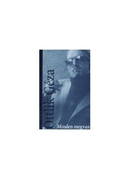 Ottlik Géza - Minden megvan Ottlik Géza - Minden megvan, Budapest 2005 antikvár könyv