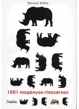Havasi Attila - 1001 magányos rinocérosz Havasi Attila - 1001 magányos rinocérosz, Pécs 2007 antikvár könyv
