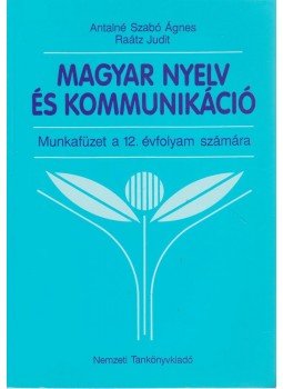 Antalné Szabó Ágnes, Raátz Judit - Magyar nyelv és kommunikáció - Munkafüzet a 12. évfolyam számára Antalné Szabó Ágnes, Raátz Judit - Magyar nyelv és kommunikáció - Munkafüzet a 12. évfolyam számára, Budapest 2008 antikvár könyv