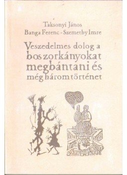 Taksonyi János, Banga Ferenc, Szemethy Imre - Veszedelmes dolog boszorkányokat megbántani és még három történet,  1996 antikvár könyv