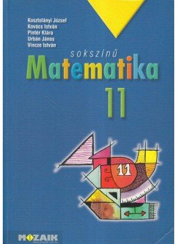 Kosztolányi József, Kovács István, Pintér Klára, Urbán János, Vincze István - Sokszínű matematika 11. Kosztolányi József, Kovács István, Pintér Klára, Urbán János, Vincze István - Sokszínű matematika 11., Szeged 2014 antikvár könyv
