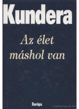 Milan Kundera - Az élet máshol van Milan Kundera - Az élet máshol van, Budapest 2005 antikvár könyv