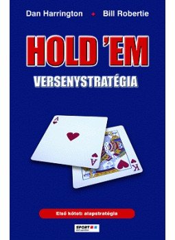 Dan Harrington , Bill Robertie - Hold 'em versenystratégia I. Dan Harrington , Bill Robertie - Hold 'em versenystratégia I., Budapest 2006 antikvár könyv