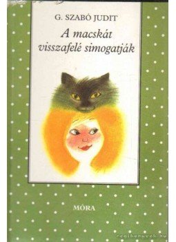 G. Szabó Judit - A macskát visszafelé simogatják G. Szabó Judit - A macskát visszafelé simogatják, Budapest 2010 antikvár könyv