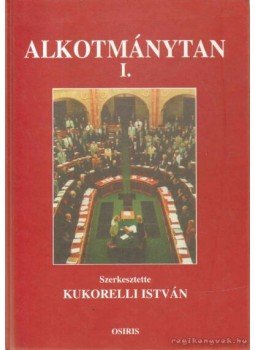 Kukorelli István - Alkotmánytan I. Kukorelli István - Alkotmánytan I., Budapest 2005 antikvár könyv