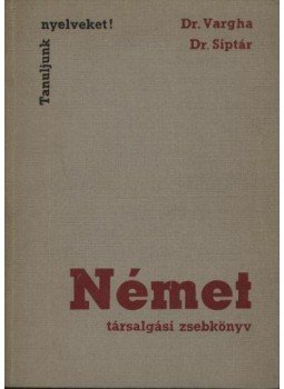 Siptár Ernő, Vargha Károly - Német társalgási zsebkönyv Siptár Ernő, Vargha Károly - Német társalgási zsebkönyv, Budapest 1973 antikvár könyv