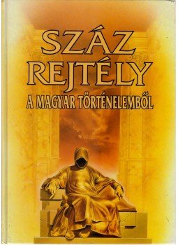 Bencze László, Czeizel Endre, Farkas Jenő, Erpel, Fritz, Petrovics István, Sipos Levente, Tóth Sándor László - Száz rejtély a magyar történelemből Bencze László, Czeizel Endre, Farkas Jenő, Erpel, Fritz, Petrovics István, Sipos Levente, Tóth Sándor László - Száz rejtély a magyar történelemből, Budapest 1999 antikvár könyv