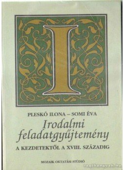 Pleskó Ilona, Somi Éva - Irodalmi feladatgyűjtemény I. Pleskó Ilona, Somi Éva - Irodalmi feladatgyűjtemény I., Szeged 2000 antikvár könyv