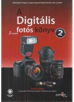 Scott Kelby - A digitális fotós könyv 2. Scott Kelby - A digitális fotós könyv 2., Budapest 2014 antikvár könyv