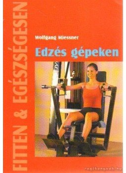 Miessner, Wolfgang - Edzés gépeken Miessner, Wolfgang - Edzés gépeken, Budapest 2010 antikvár könyv